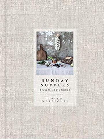 Sunday Suppers: Recipes + Gatherings: A Cookbook by Karen Mordechai